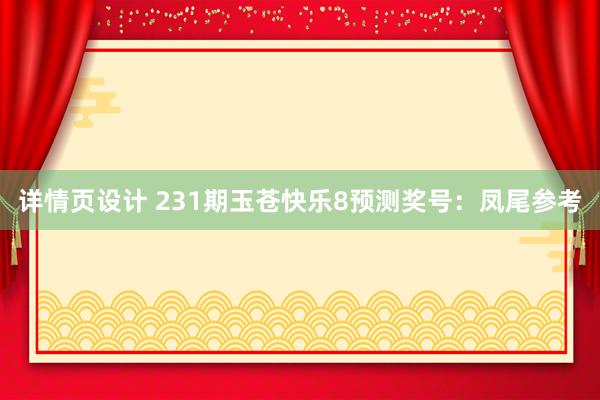 详情页设计 231期玉苍快乐8预测奖号：凤尾参考